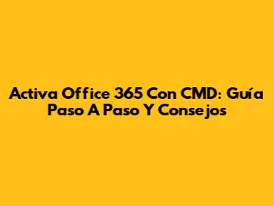 Activa Office 365 Con CMD: Guía Paso A Paso Y Consejos