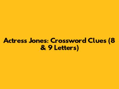 Actress Jones: Crossword Clues (8 & 9 Letters)