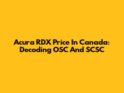 Acura RDX Price In Canada: Decoding OSC And SCSC