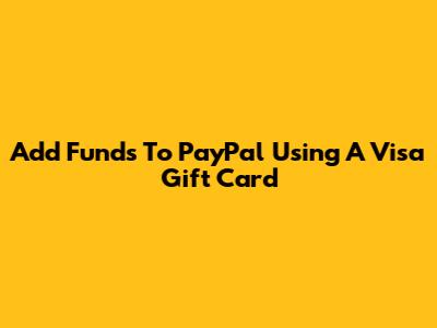 Add Funds To PayPal Using A Visa Gift Card