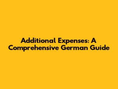 Additional Expenses: A Comprehensive German Guide