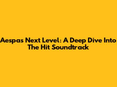 Aespa's Next Level: A Deep Dive Into The Hit Soundtrack