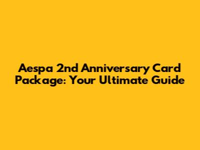 Aespa 2nd Anniversary Card Package: Your Ultimate Guide