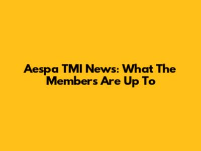Aespa TMI News: What The Members Are Up To