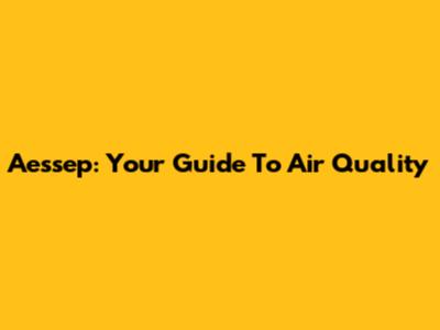 Aessep: Your Guide To Air Quality