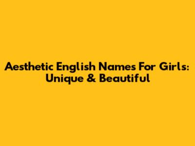 Aesthetic English Names For Girls: Unique & Beautiful