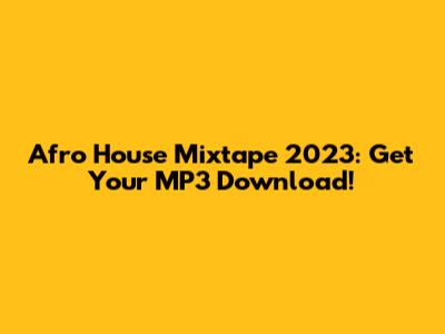 Afro House Mixtape 2023: Get Your MP3 Download!