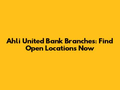 Ahli United Bank Branches: Find Open Locations Now