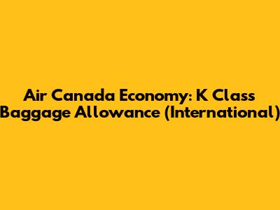 Air Canada Economy: K Class Baggage Allowance (International)