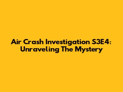 Air Crash Investigation S3E4: Unraveling The Mystery
