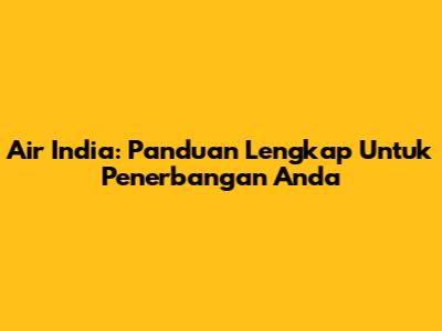 Air India: Panduan Lengkap Untuk Penerbangan Anda