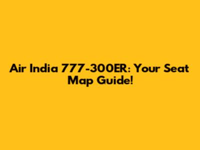 Air India 777-300ER: Your Seat Map Guide!