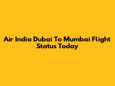 Air India Dubai To Mumbai Flight Status Today