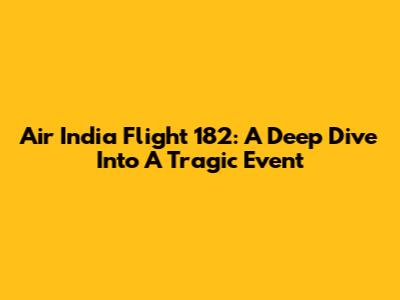 Air India Flight 182: A Deep Dive Into A Tragic Event