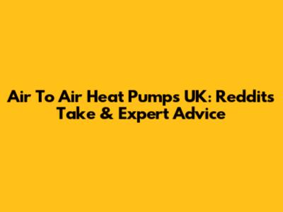 Air To Air Heat Pumps UK: Reddit's Take & Expert Advice