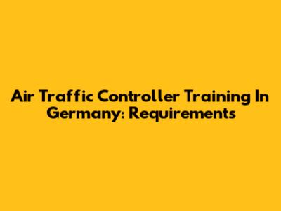 Air Traffic Controller Training In Germany: Requirements