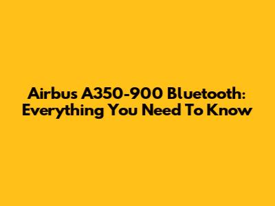 Airbus A350-900 Bluetooth: Everything You Need To Know
