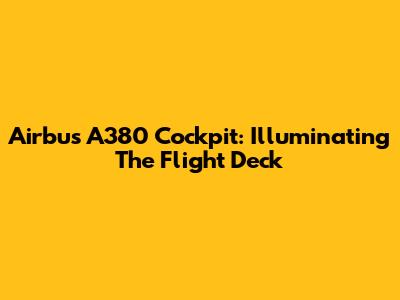 Airbus A380 Cockpit: Illuminating The Flight Deck