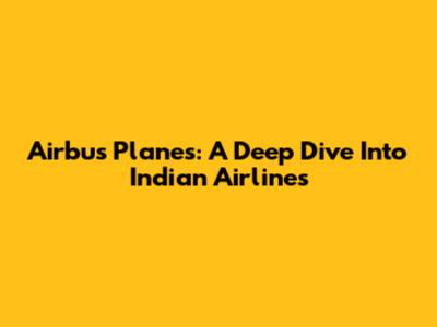 Airbus Planes: A Deep Dive Into Indian Airlines