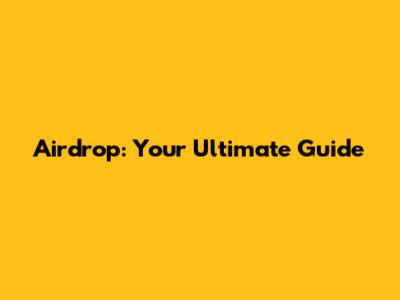 Airdrop: Your Ultimate Guide