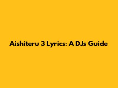 Aishiteru 3 Lyrics: A DJ's Guide