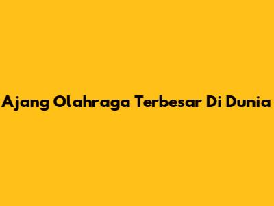 Ajang Olahraga Terbesar Di Dunia