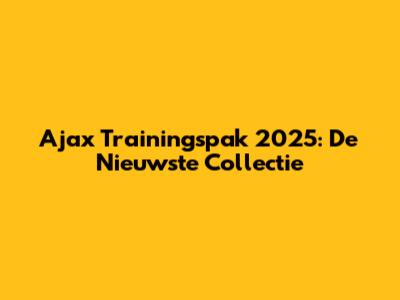 Ajax Trainingspak 2025: De Nieuwste Collectie