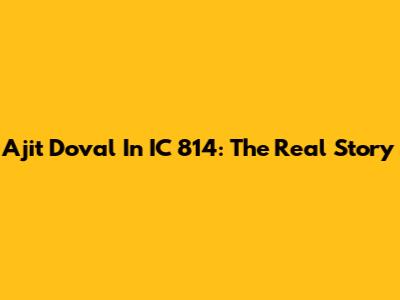 Ajit Doval In IC 814: The Real Story