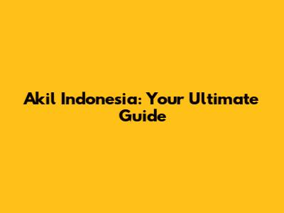 Akil Indonesia: Your Ultimate Guide