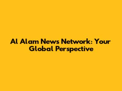 Al Alam News Network: Your Global Perspective