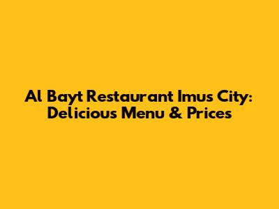 Al Bayt Restaurant Imus City: Delicious Menu & Prices