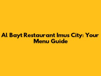 Al Bayt Restaurant Imus City: Your Menu Guide