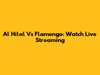 Al Hilal Vs Flamengo: Watch Live Streaming