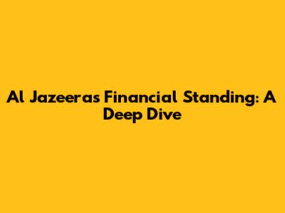 Al Jazeera's Financial Standing: A Deep Dive