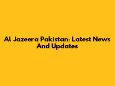 Al Jazeera Pakistan: Latest News And Updates