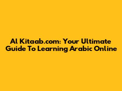 Al Kitaab.com: Your Ultimate Guide To Learning Arabic Online