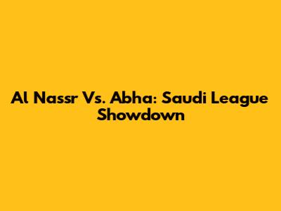 Al Nassr Vs. Abha: Saudi League Showdown