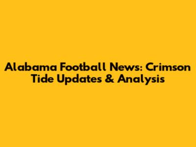 Alabama Football News: Crimson Tide Updates & Analysis