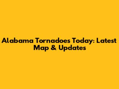 Alabama Tornadoes Today: Latest Map & Updates