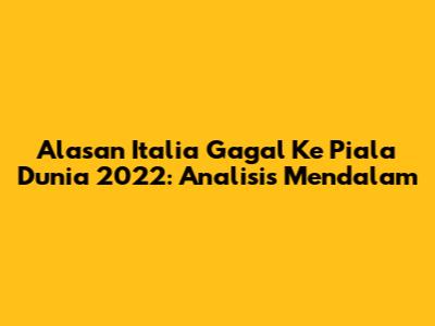 Alasan Italia Gagal Ke Piala Dunia 2022: Analisis Mendalam