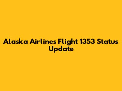 Alaska Airlines Flight 1353 Status Update