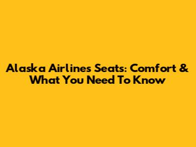 Alaska Airlines Seats: Comfort & What You Need To Know