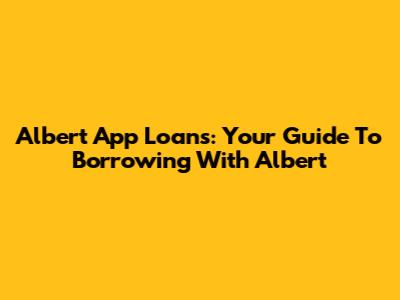 Albert App Loans: Your Guide To Borrowing With Albert
