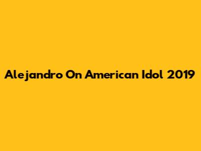 Alejandro On American Idol 2019