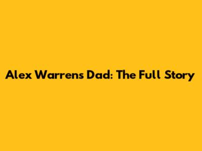 Alex Warren's Dad: The Full Story