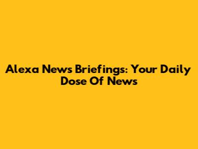 Alexa News Briefings: Your Daily Dose Of News