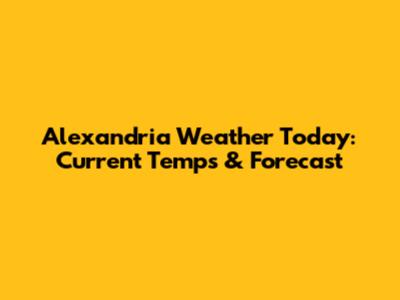 Alexandria Weather Today: Current Temps & Forecast