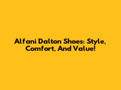 Alfani Dalton Shoes: Style, Comfort, And Value!