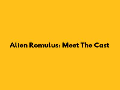 Alien Romulus: Meet The Cast