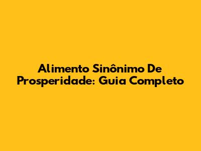 Alimento Sinônimo De Prosperidade: Guia Completo